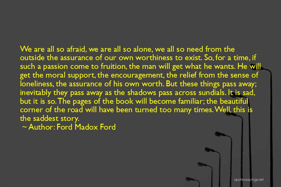 Ford Madox Ford Quotes: We Are All So Afraid, We Are All So Alone, We All So Need From The Outside The Assurance Of