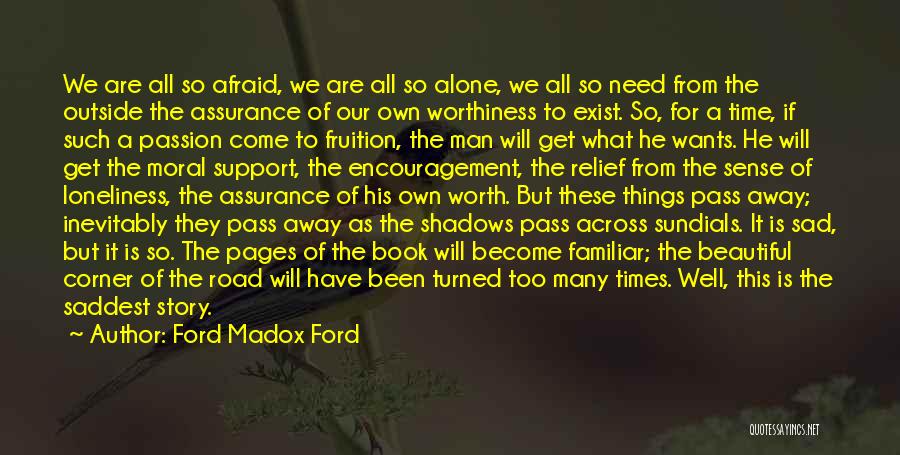 Ford Madox Ford Quotes: We Are All So Afraid, We Are All So Alone, We All So Need From The Outside The Assurance Of