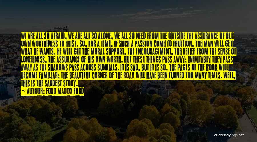 Ford Madox Ford Quotes: We Are All So Afraid, We Are All So Alone, We All So Need From The Outside The Assurance Of