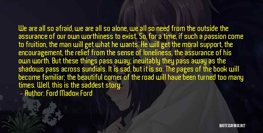 Ford Madox Ford Quotes: We Are All So Afraid, We Are All So Alone, We All So Need From The Outside The Assurance Of