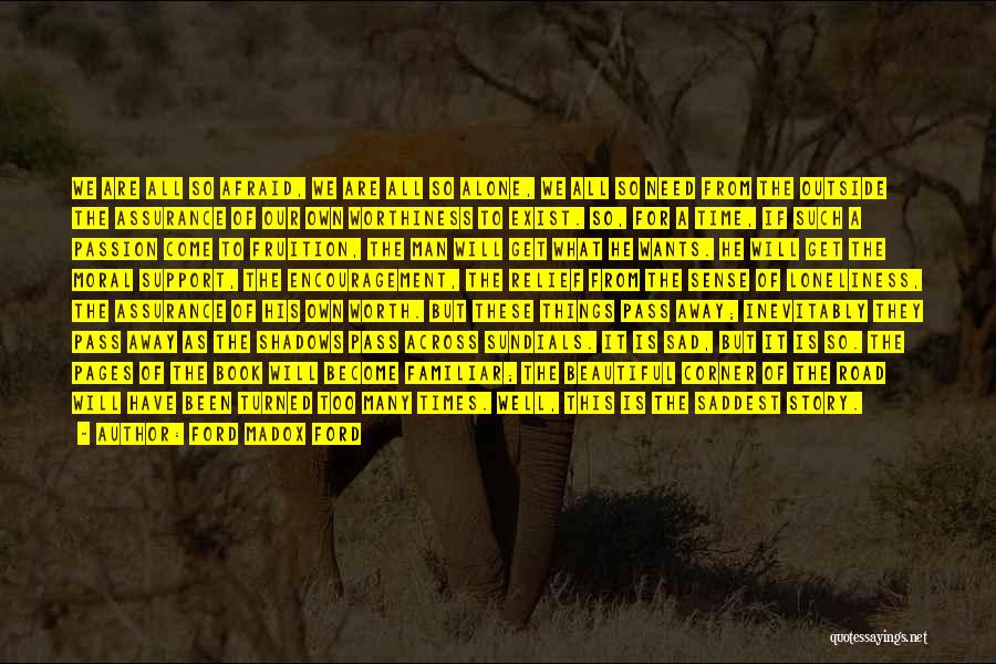 Ford Madox Ford Quotes: We Are All So Afraid, We Are All So Alone, We All So Need From The Outside The Assurance Of