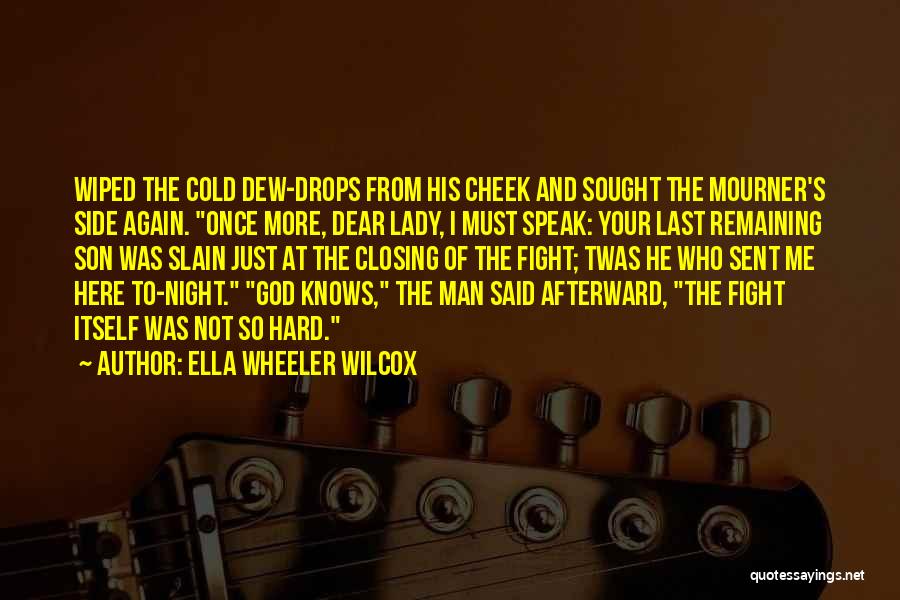 Ella Wheeler Wilcox Quotes: Wiped The Cold Dew-drops From His Cheek And Sought The Mourner's Side Again. Once More, Dear Lady, I Must Speak: