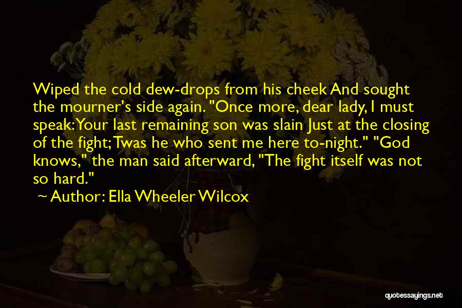 Ella Wheeler Wilcox Quotes: Wiped The Cold Dew-drops From His Cheek And Sought The Mourner's Side Again. Once More, Dear Lady, I Must Speak: