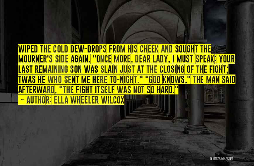 Ella Wheeler Wilcox Quotes: Wiped The Cold Dew-drops From His Cheek And Sought The Mourner's Side Again. Once More, Dear Lady, I Must Speak: