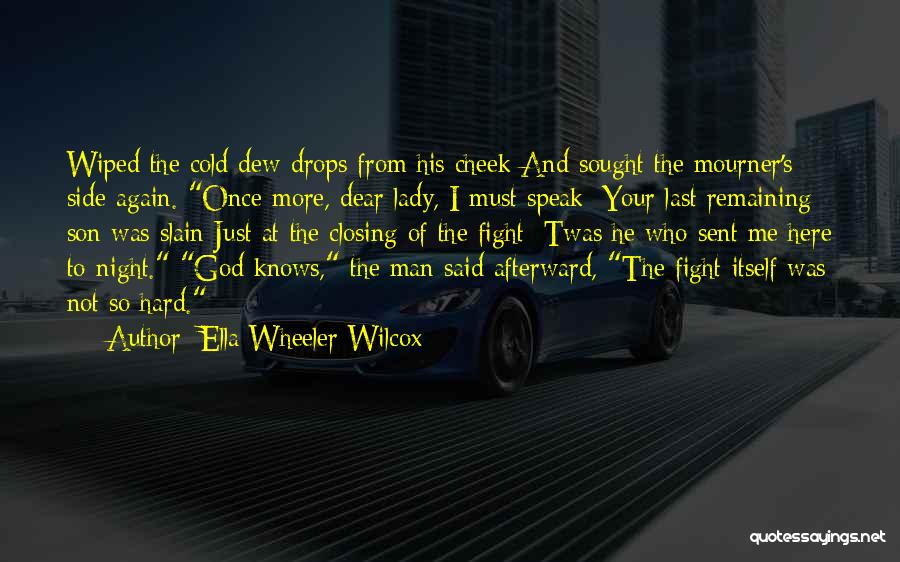 Ella Wheeler Wilcox Quotes: Wiped The Cold Dew-drops From His Cheek And Sought The Mourner's Side Again. Once More, Dear Lady, I Must Speak: