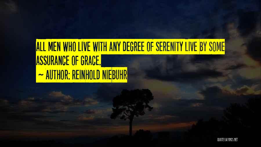 Reinhold Niebuhr Quotes: All Men Who Live With Any Degree Of Serenity Live By Some Assurance Of Grace.