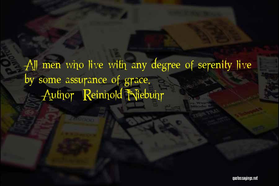 Reinhold Niebuhr Quotes: All Men Who Live With Any Degree Of Serenity Live By Some Assurance Of Grace.