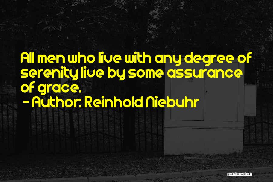 Reinhold Niebuhr Quotes: All Men Who Live With Any Degree Of Serenity Live By Some Assurance Of Grace.