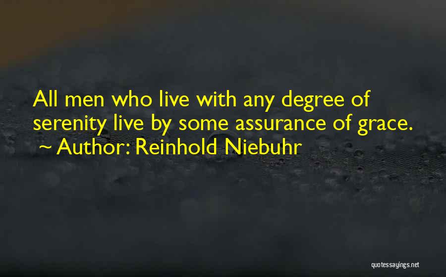 Reinhold Niebuhr Quotes: All Men Who Live With Any Degree Of Serenity Live By Some Assurance Of Grace.