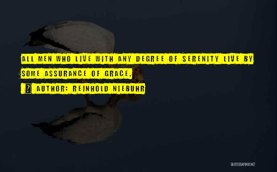 Reinhold Niebuhr Quotes: All Men Who Live With Any Degree Of Serenity Live By Some Assurance Of Grace.