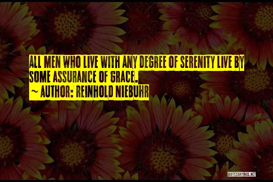 Reinhold Niebuhr Quotes: All Men Who Live With Any Degree Of Serenity Live By Some Assurance Of Grace.