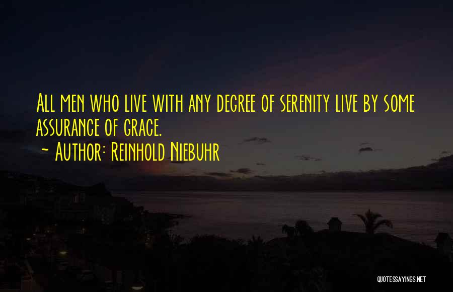 Reinhold Niebuhr Quotes: All Men Who Live With Any Degree Of Serenity Live By Some Assurance Of Grace.