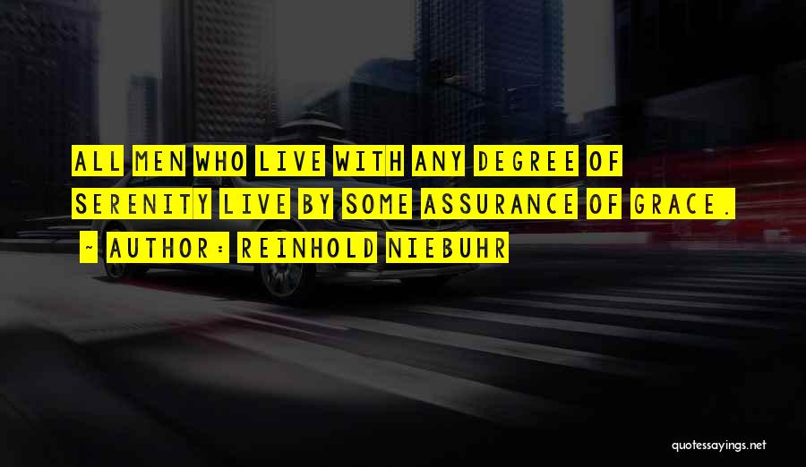 Reinhold Niebuhr Quotes: All Men Who Live With Any Degree Of Serenity Live By Some Assurance Of Grace.