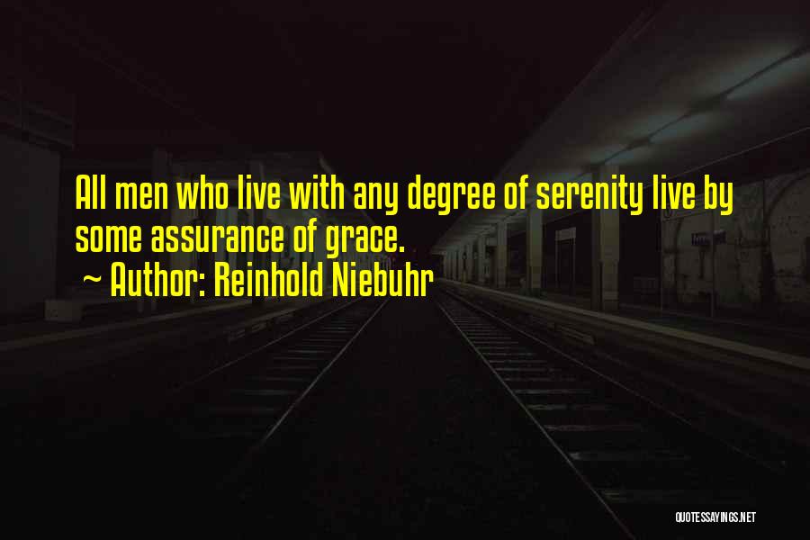 Reinhold Niebuhr Quotes: All Men Who Live With Any Degree Of Serenity Live By Some Assurance Of Grace.