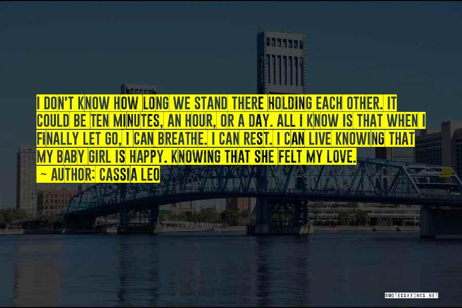 Cassia Leo Quotes: I Don't Know How Long We Stand There Holding Each Other. It Could Be Ten Minutes, An Hour, Or A