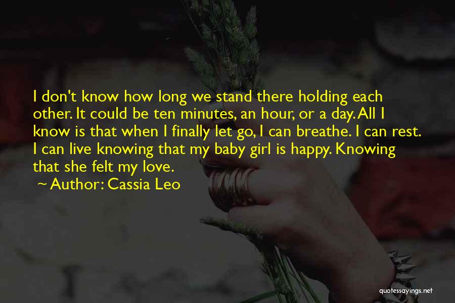 Cassia Leo Quotes: I Don't Know How Long We Stand There Holding Each Other. It Could Be Ten Minutes, An Hour, Or A