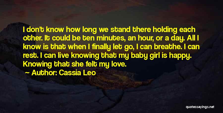 Cassia Leo Quotes: I Don't Know How Long We Stand There Holding Each Other. It Could Be Ten Minutes, An Hour, Or A