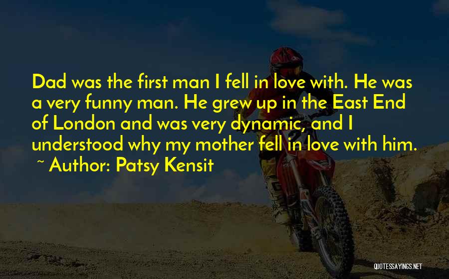 Patsy Kensit Quotes: Dad Was The First Man I Fell In Love With. He Was A Very Funny Man. He Grew Up In