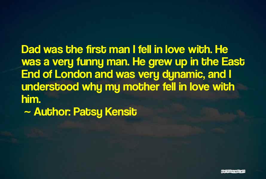Patsy Kensit Quotes: Dad Was The First Man I Fell In Love With. He Was A Very Funny Man. He Grew Up In