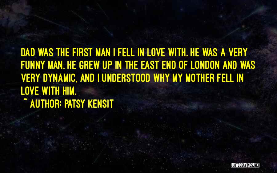 Patsy Kensit Quotes: Dad Was The First Man I Fell In Love With. He Was A Very Funny Man. He Grew Up In