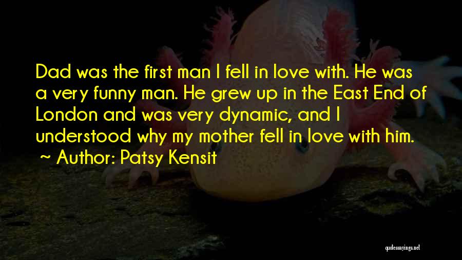 Patsy Kensit Quotes: Dad Was The First Man I Fell In Love With. He Was A Very Funny Man. He Grew Up In