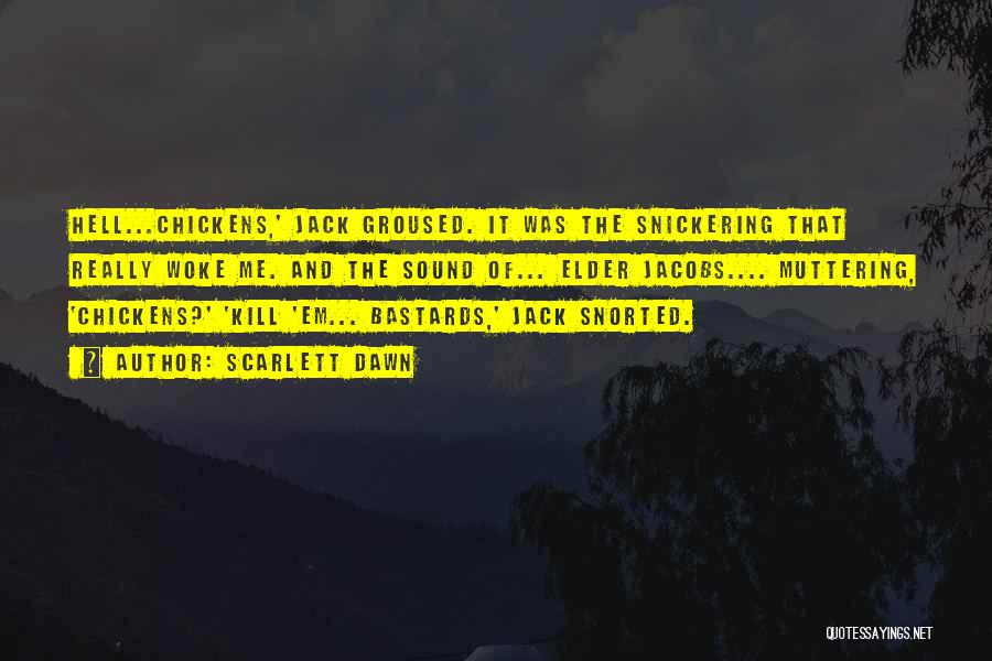 Scarlett Dawn Quotes: Hell...chickens,' Jack Groused. It Was The Snickering That Really Woke Me. And The Sound Of... Elder Jacobs.... Muttering, 'chickens?' 'kill