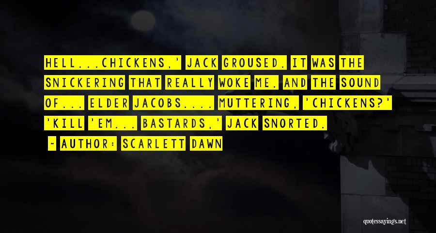 Scarlett Dawn Quotes: Hell...chickens,' Jack Groused. It Was The Snickering That Really Woke Me. And The Sound Of... Elder Jacobs.... Muttering, 'chickens?' 'kill