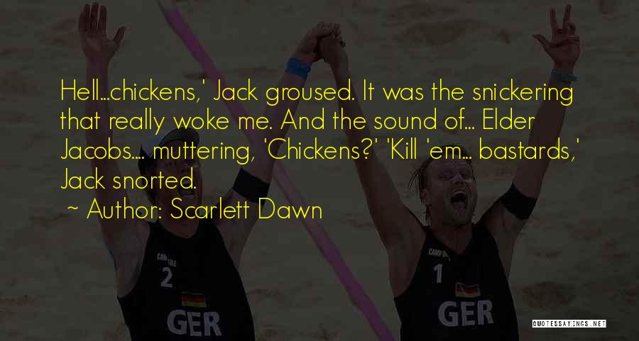 Scarlett Dawn Quotes: Hell...chickens,' Jack Groused. It Was The Snickering That Really Woke Me. And The Sound Of... Elder Jacobs.... Muttering, 'chickens?' 'kill