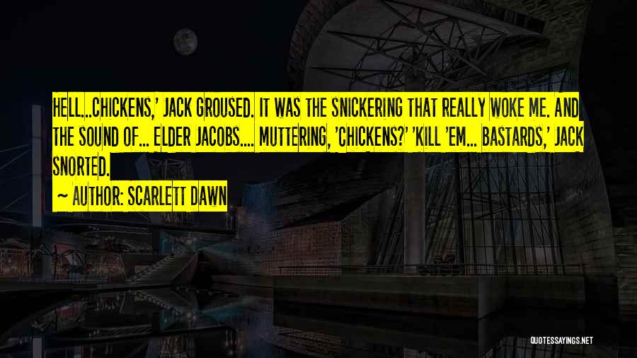 Scarlett Dawn Quotes: Hell...chickens,' Jack Groused. It Was The Snickering That Really Woke Me. And The Sound Of... Elder Jacobs.... Muttering, 'chickens?' 'kill