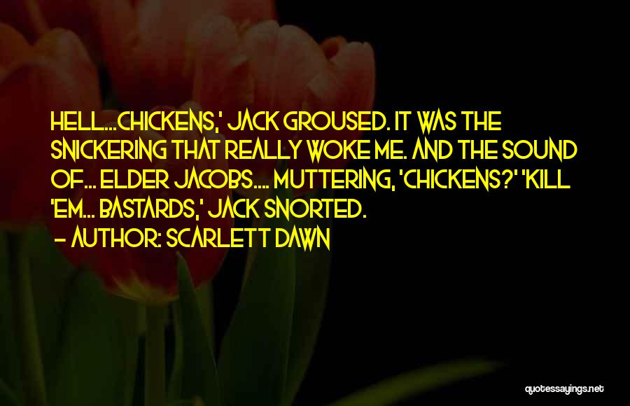 Scarlett Dawn Quotes: Hell...chickens,' Jack Groused. It Was The Snickering That Really Woke Me. And The Sound Of... Elder Jacobs.... Muttering, 'chickens?' 'kill