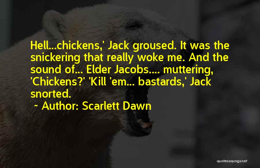 Scarlett Dawn Quotes: Hell...chickens,' Jack Groused. It Was The Snickering That Really Woke Me. And The Sound Of... Elder Jacobs.... Muttering, 'chickens?' 'kill