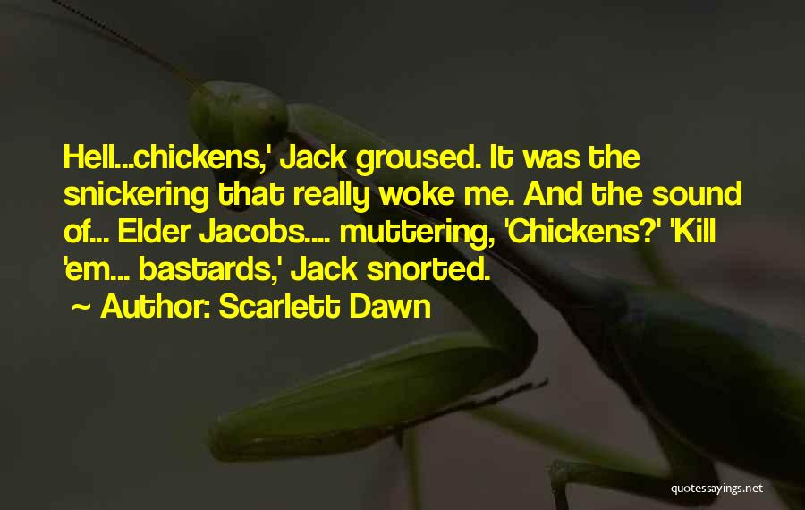 Scarlett Dawn Quotes: Hell...chickens,' Jack Groused. It Was The Snickering That Really Woke Me. And The Sound Of... Elder Jacobs.... Muttering, 'chickens?' 'kill