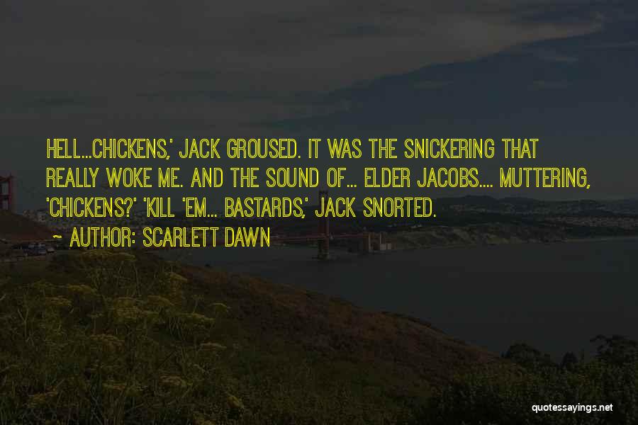 Scarlett Dawn Quotes: Hell...chickens,' Jack Groused. It Was The Snickering That Really Woke Me. And The Sound Of... Elder Jacobs.... Muttering, 'chickens?' 'kill