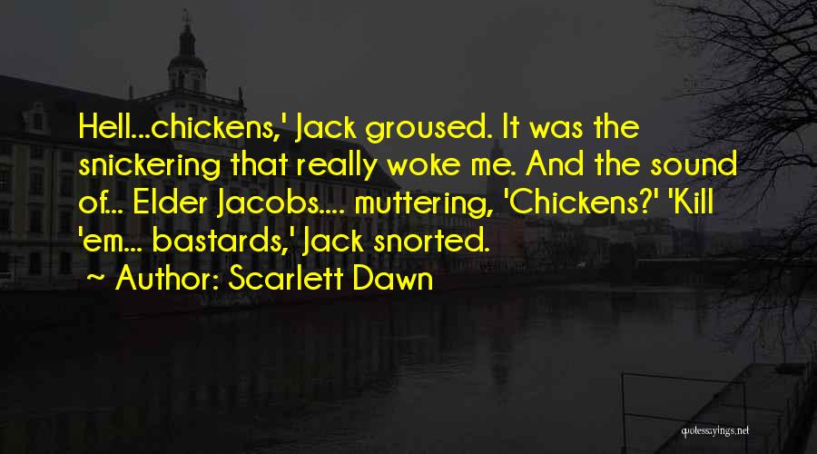 Scarlett Dawn Quotes: Hell...chickens,' Jack Groused. It Was The Snickering That Really Woke Me. And The Sound Of... Elder Jacobs.... Muttering, 'chickens?' 'kill