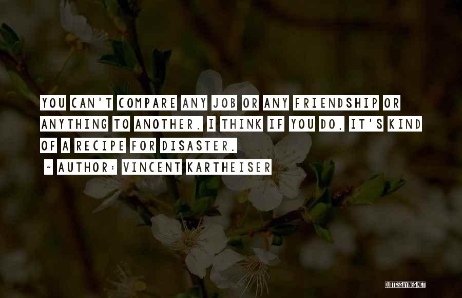 Vincent Kartheiser Quotes: You Can't Compare Any Job Or Any Friendship Or Anything To Another. I Think If You Do, It's Kind Of