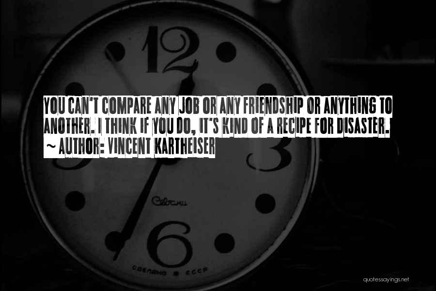 Vincent Kartheiser Quotes: You Can't Compare Any Job Or Any Friendship Or Anything To Another. I Think If You Do, It's Kind Of