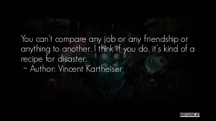 Vincent Kartheiser Quotes: You Can't Compare Any Job Or Any Friendship Or Anything To Another. I Think If You Do, It's Kind Of