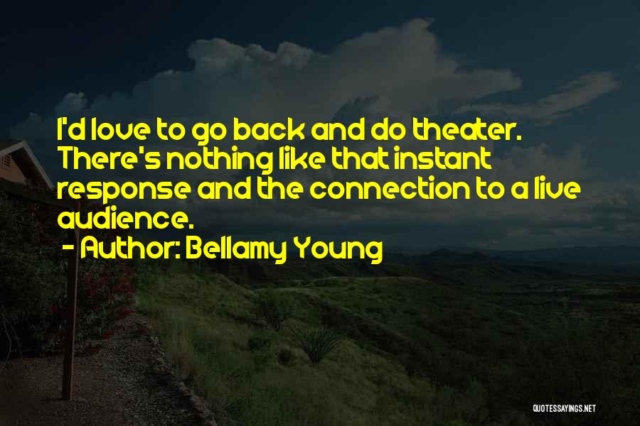 Bellamy Young Quotes: I'd Love To Go Back And Do Theater. There's Nothing Like That Instant Response And The Connection To A Live