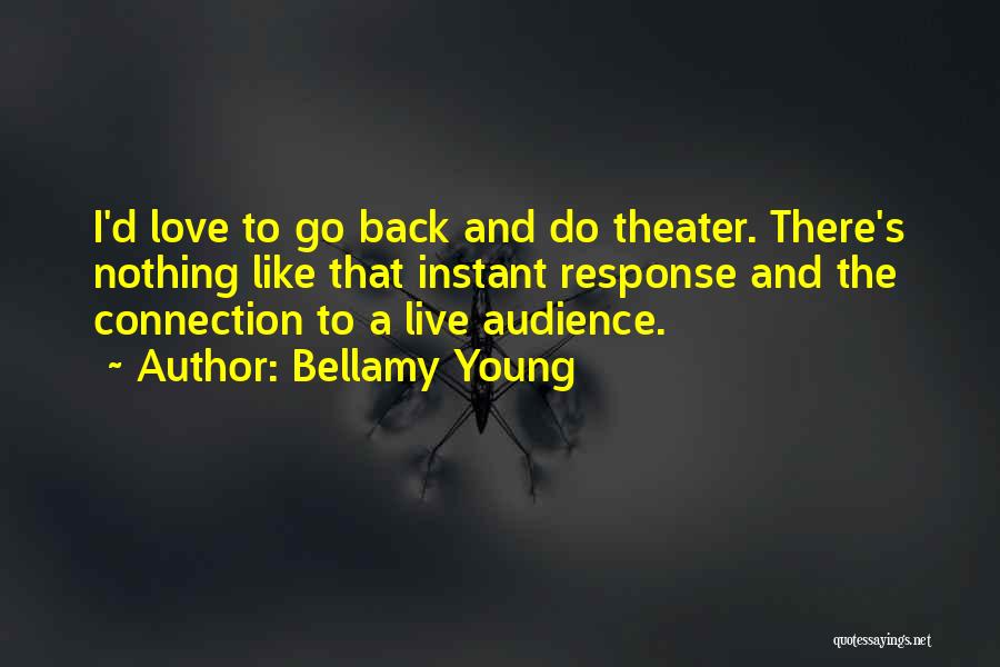 Bellamy Young Quotes: I'd Love To Go Back And Do Theater. There's Nothing Like That Instant Response And The Connection To A Live