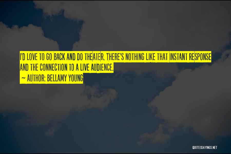 Bellamy Young Quotes: I'd Love To Go Back And Do Theater. There's Nothing Like That Instant Response And The Connection To A Live