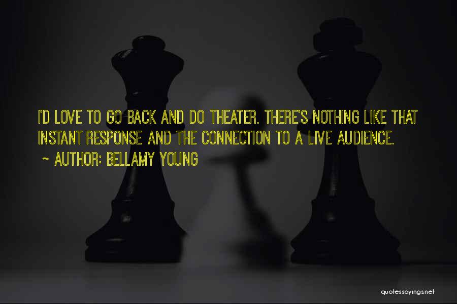 Bellamy Young Quotes: I'd Love To Go Back And Do Theater. There's Nothing Like That Instant Response And The Connection To A Live