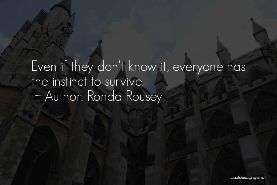 Ronda Rousey Quotes: Even If They Don't Know It, Everyone Has The Instinct To Survive.