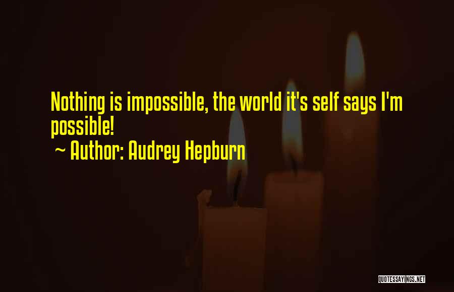 Audrey Hepburn Quotes: Nothing Is Impossible, The World It's Self Says I'm Possible!