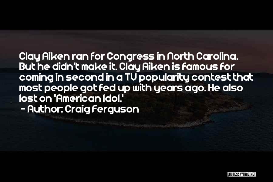 Craig Ferguson Quotes: Clay Aiken Ran For Congress In North Carolina. But He Didn't Make It. Clay Aiken Is Famous For Coming In