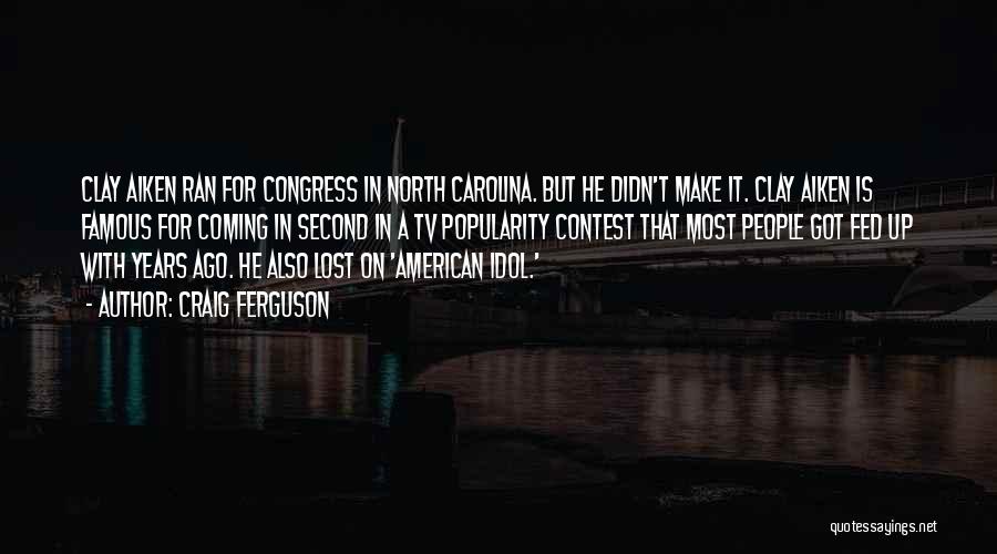 Craig Ferguson Quotes: Clay Aiken Ran For Congress In North Carolina. But He Didn't Make It. Clay Aiken Is Famous For Coming In