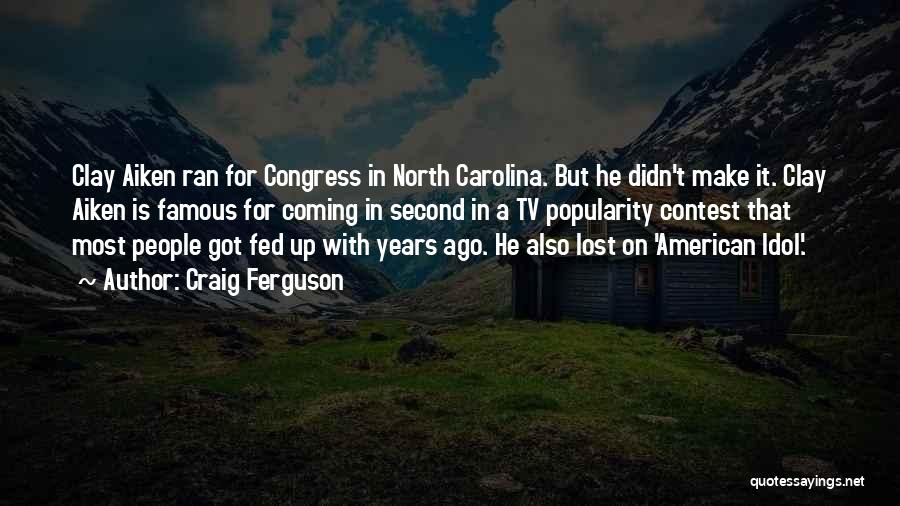 Craig Ferguson Quotes: Clay Aiken Ran For Congress In North Carolina. But He Didn't Make It. Clay Aiken Is Famous For Coming In