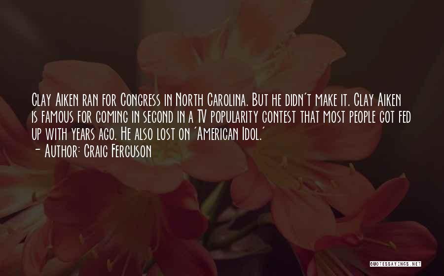 Craig Ferguson Quotes: Clay Aiken Ran For Congress In North Carolina. But He Didn't Make It. Clay Aiken Is Famous For Coming In