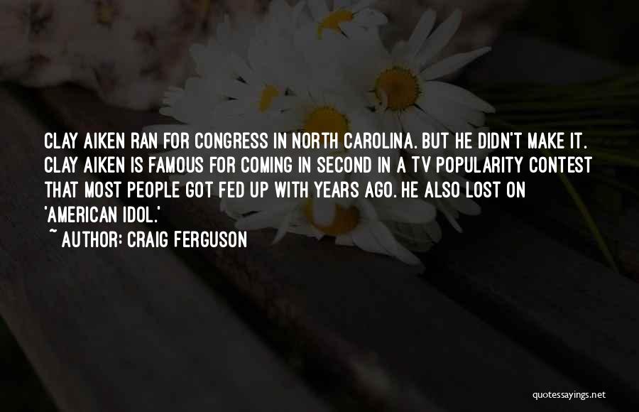 Craig Ferguson Quotes: Clay Aiken Ran For Congress In North Carolina. But He Didn't Make It. Clay Aiken Is Famous For Coming In