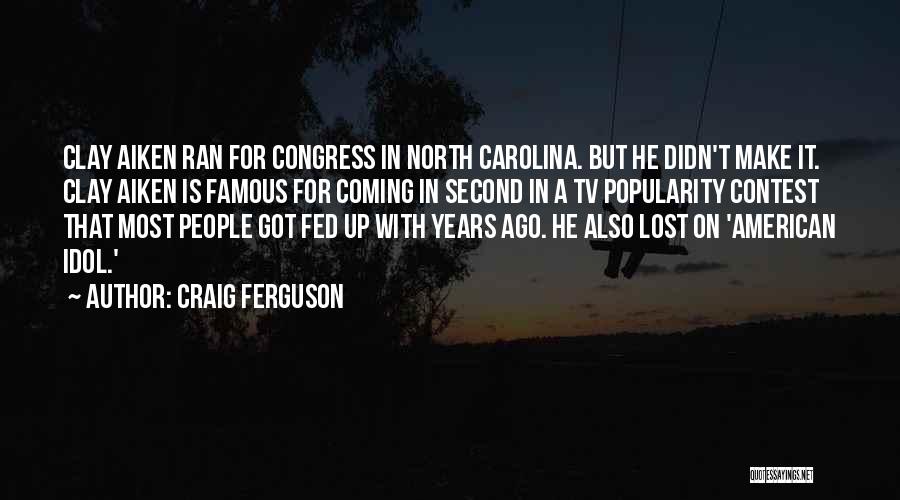 Craig Ferguson Quotes: Clay Aiken Ran For Congress In North Carolina. But He Didn't Make It. Clay Aiken Is Famous For Coming In