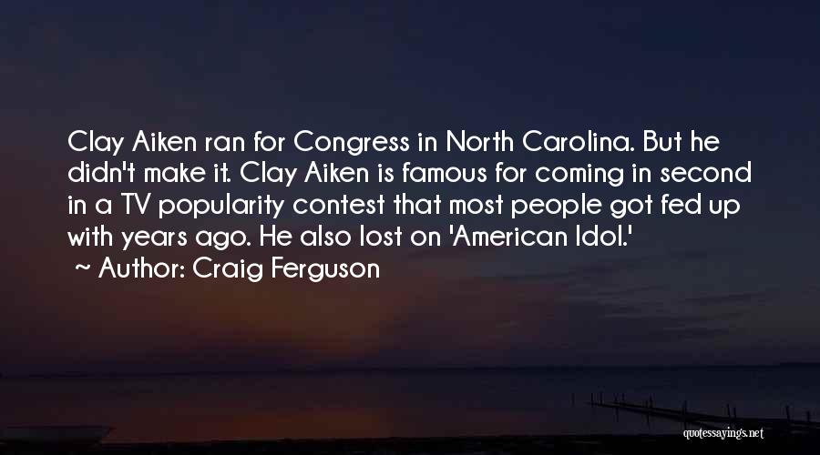 Craig Ferguson Quotes: Clay Aiken Ran For Congress In North Carolina. But He Didn't Make It. Clay Aiken Is Famous For Coming In